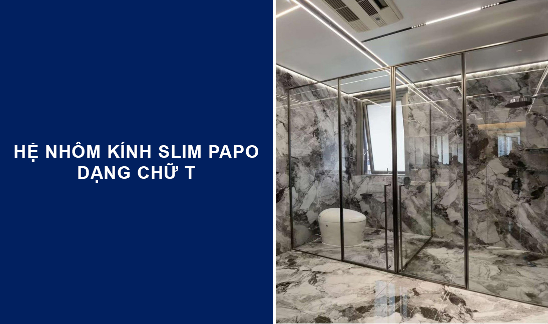 hệ nhôm kính slim papo dạng chữ T