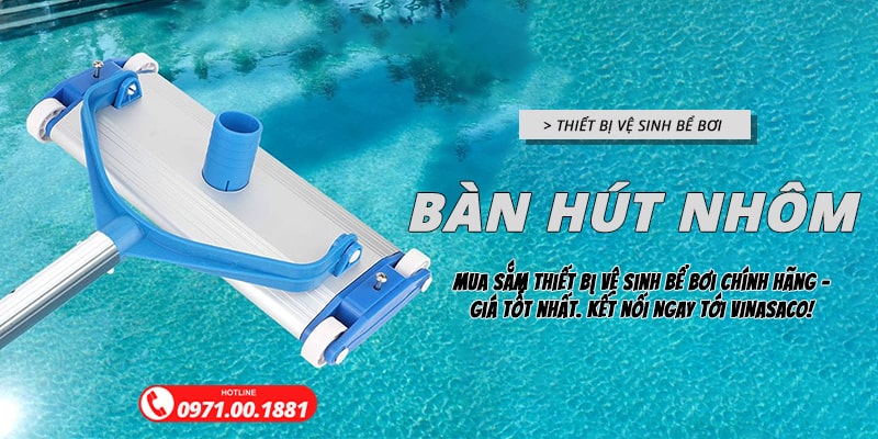 Bàn hút vệ sinh nhôm là thiết bị vệ sinh chuyên dụng cho nhiều hồ bơi